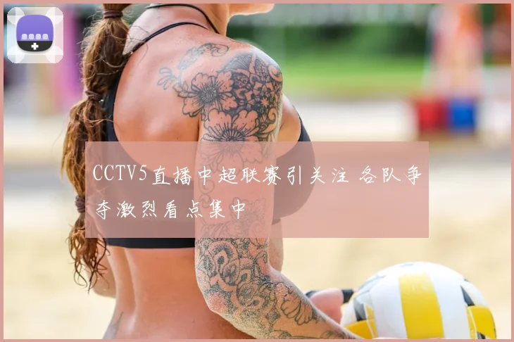 CCTV5直播中超联赛引关注 各队争夺激烈看点集中