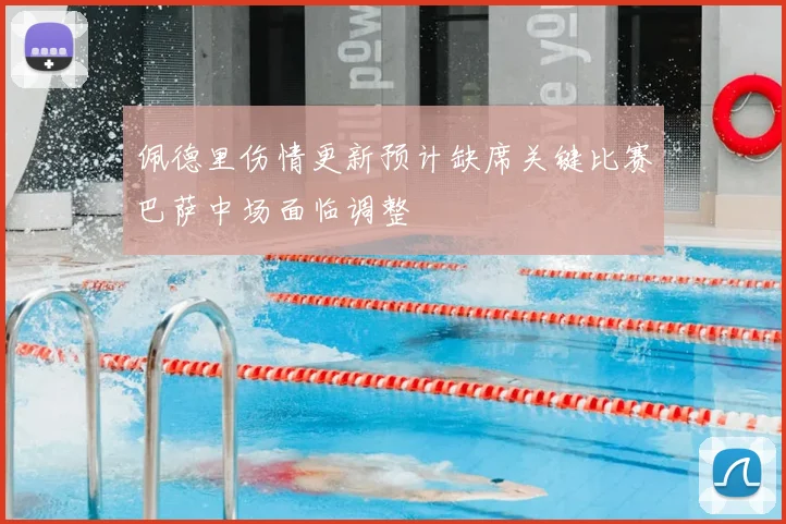 佩德里伤情更新预计缺席关键比赛巴萨中场面临调整