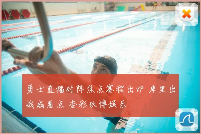勇士直播对阵焦点赛程出炉 库里出战成看点 杏彩玖博娱乐