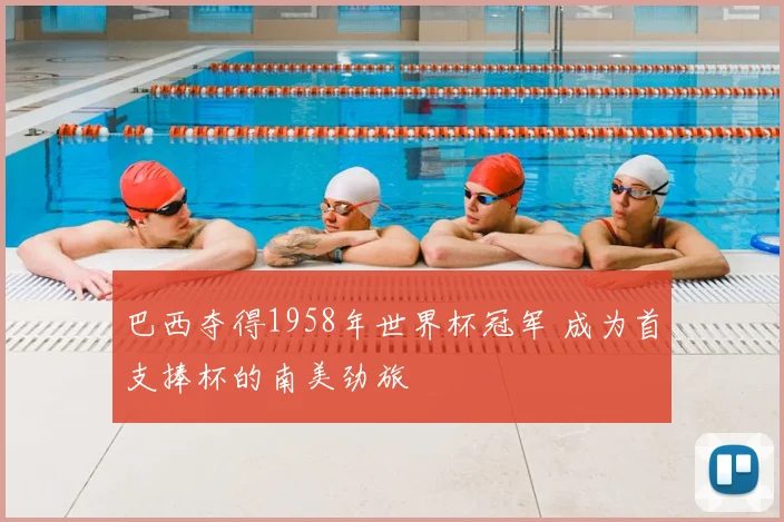 巴西夺得1958年世界杯冠军 成为首支捧杯的南美劲旅